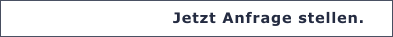 Jetzt Anfrage stellen.