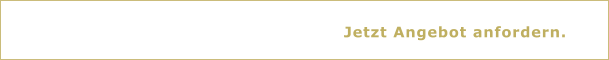 Jetzt Angebot anfordern.